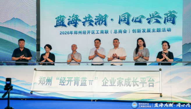 郑州经开区工商联举办成立两周年暨 “蓝海共潮·同心兴商”创新发展主题活动